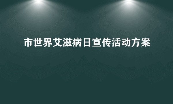 市世界艾滋病日宣传活动方案