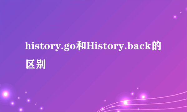 history.go和History.back的区别