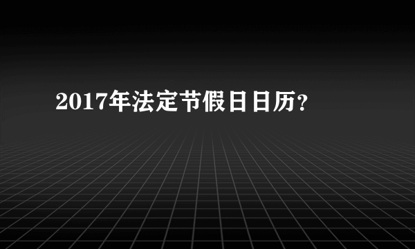 2017年法定节假日日历？