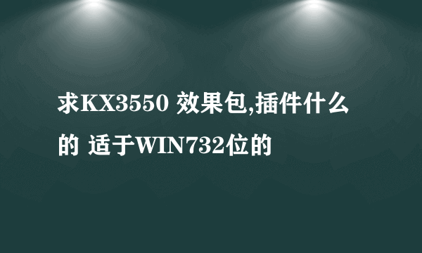 求KX3550 效果包,插件什么的 适于WIN732位的