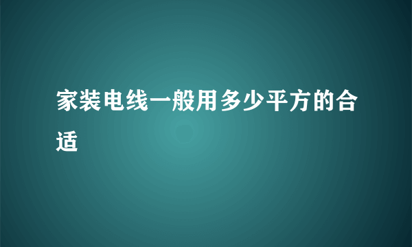 家装电线一般用多少平方的合适