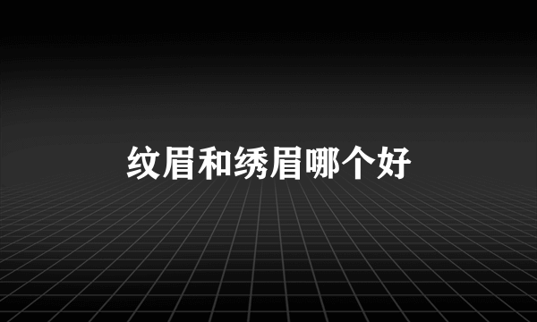 纹眉和绣眉哪个好