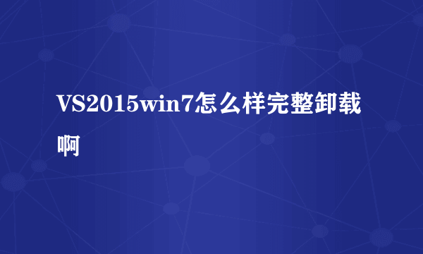 VS2015win7怎么样完整卸载啊