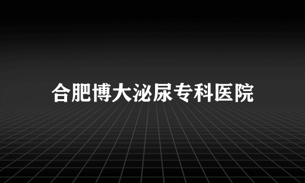 合肥博大泌尿专科医院