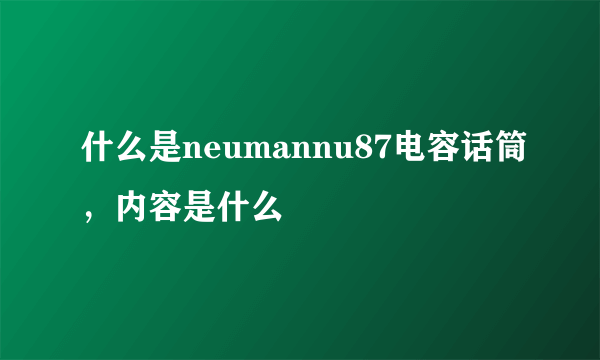 什么是neumannu87电容话筒，内容是什么