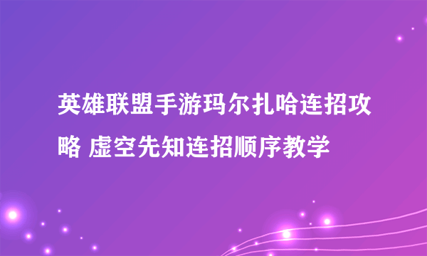 英雄联盟手游玛尔扎哈连招攻略 虚空先知连招顺序教学