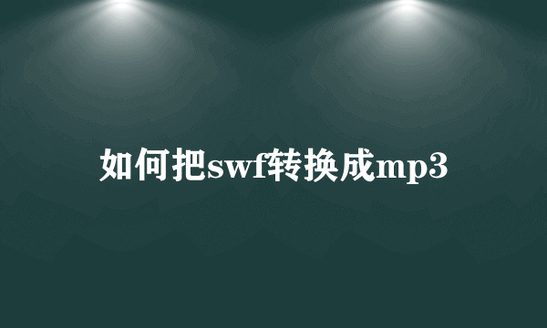 如何把swf转换成mp3