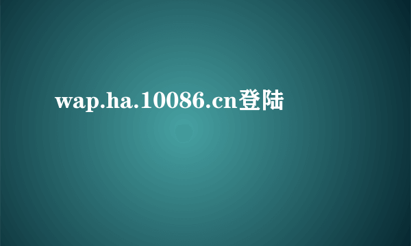 wap.ha.10086.cn登陆