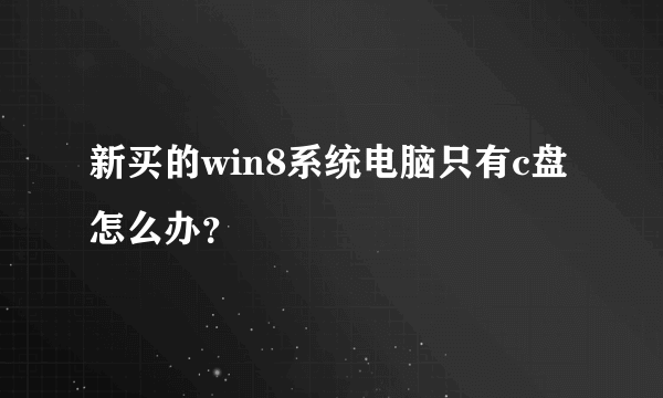 新买的win8系统电脑只有c盘怎么办？