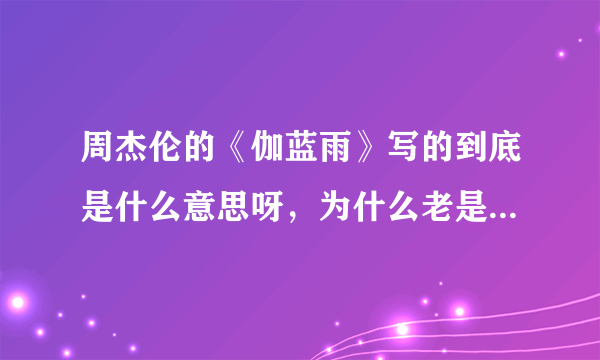 周杰伦的《伽蓝雨》写的到底是什么意思呀，为什么老是要听好几遍才觉得很好听呢？