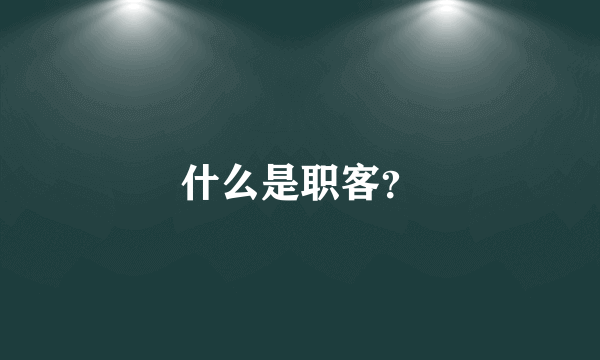 什么是职客？