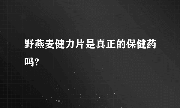 野燕麦健力片是真正的保健药吗?