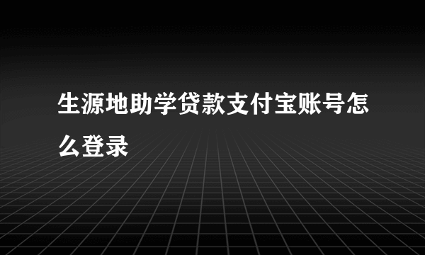 生源地助学贷款支付宝账号怎么登录