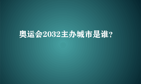 奥运会2032主办城市是谁？