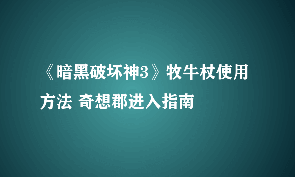 《暗黑破坏神3》牧牛杖使用方法 奇想郡进入指南