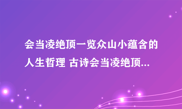 会当凌绝顶一览众山小蕴含的人生哲理 古诗会当凌绝顶一览众山小包含哪些人生哲理