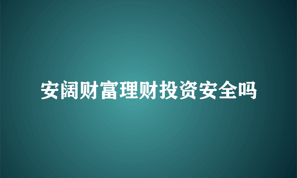 安阔财富理财投资安全吗