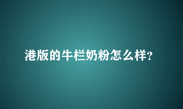 港版的牛栏奶粉怎么样？