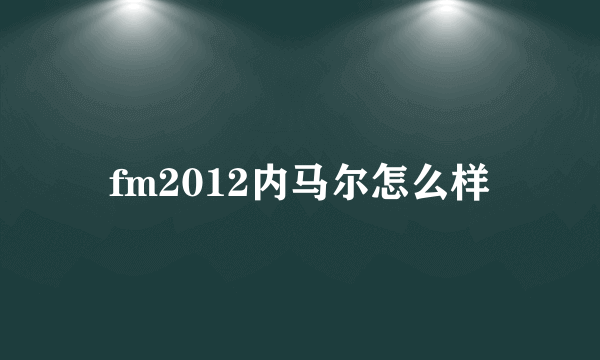 fm2012内马尔怎么样