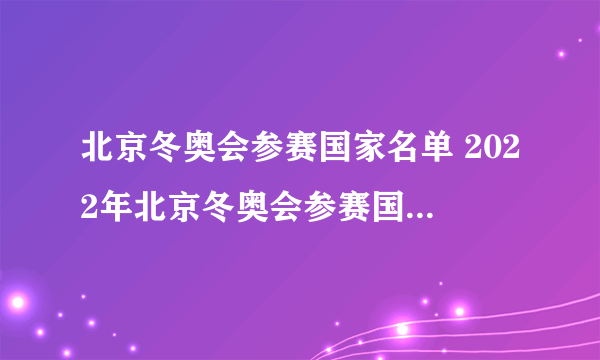 北京冬奥会参赛国家名单 2022年北京冬奥会参赛国家名单一览