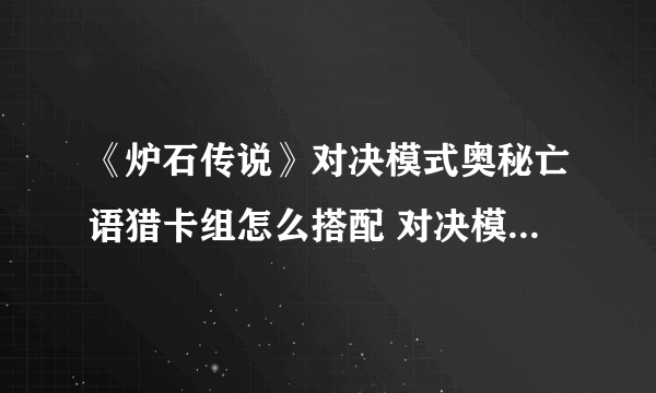 《炉石传说》对决模式奥秘亡语猎卡组怎么搭配 对决模式奥秘亡语猎卡组搭配攻略