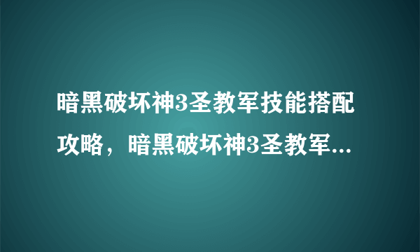 暗黑破坏神3圣教军技能搭配攻略，暗黑破坏神3圣教军巅峰加点（装备）