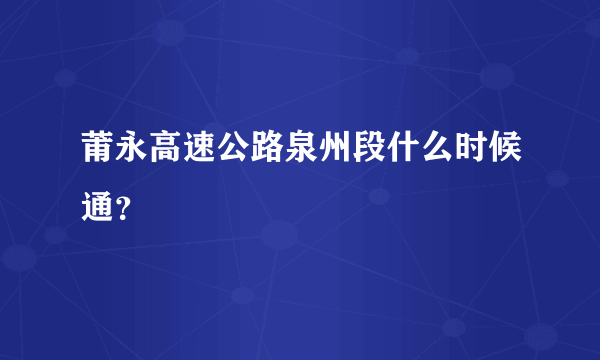 莆永高速公路泉州段什么时候通？