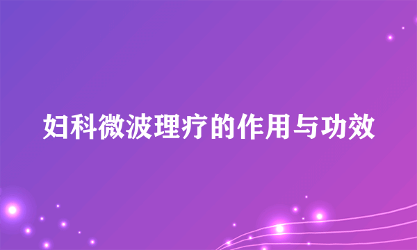 妇科微波理疗的作用与功效