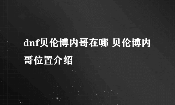 dnf贝伦博内哥在哪 贝伦博内哥位置介绍