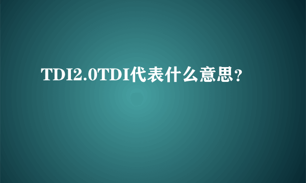 TDI2.0TDI代表什么意思？