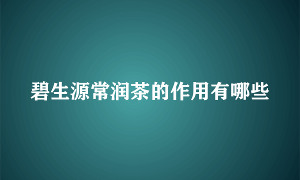 碧生源常润茶的作用有哪些