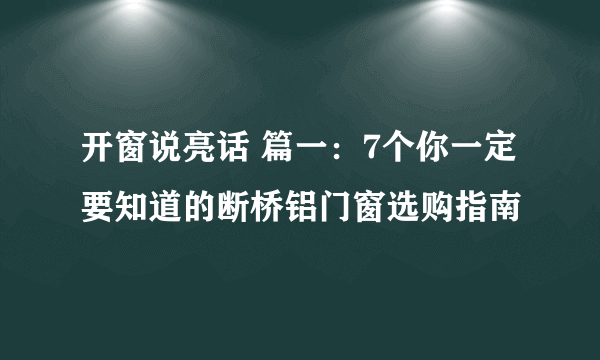 开窗说亮话 篇一：7个你一定要知道的断桥铝门窗选购指南