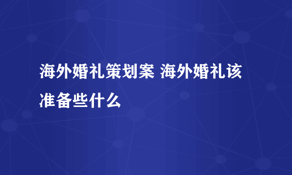 海外婚礼策划案 海外婚礼该准备些什么