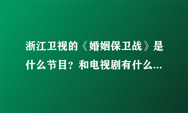 浙江卫视的《婚姻保卫战》是什么节目？和电视剧有什么关系吗。