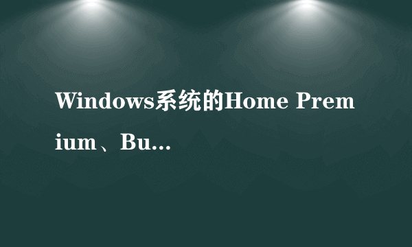 Windows系统的Home Premium、Business和Ultimate有什么区别？