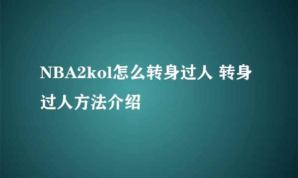 NBA2kol怎么转身过人 转身过人方法介绍