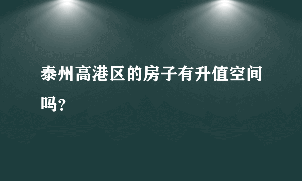 泰州高港区的房子有升值空间吗？