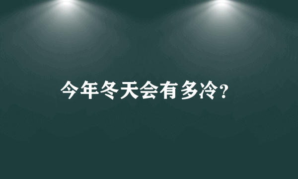 今年冬天会有多冷？