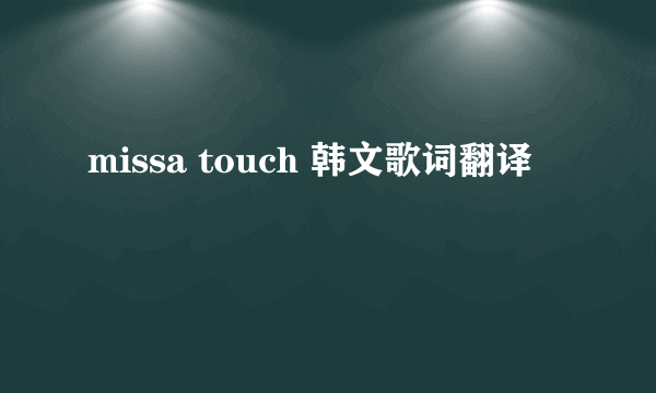 missa touch 韩文歌词翻译