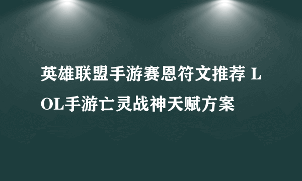 英雄联盟手游赛恩符文推荐 LOL手游亡灵战神天赋方案