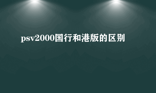 psv2000国行和港版的区别