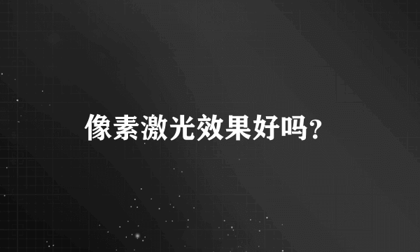 像素激光效果好吗？