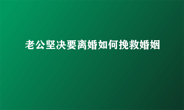 老公坚决要离婚如何挽救婚姻