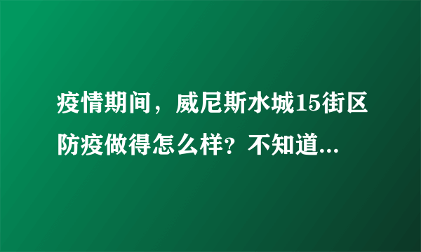 疫情期间，威尼斯水城15街区防疫做得怎么样？不知道有没有人后悔选威尼斯水城15街区小区？