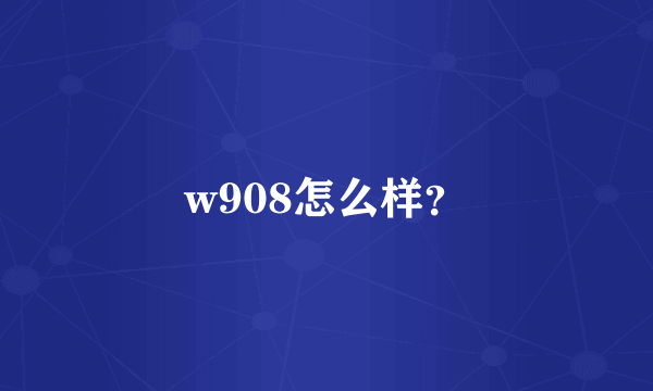 w908怎么样？