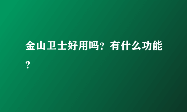 金山卫士好用吗？有什么功能？