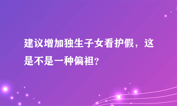 建议增加独生子女看护假，这是不是一种偏袒？