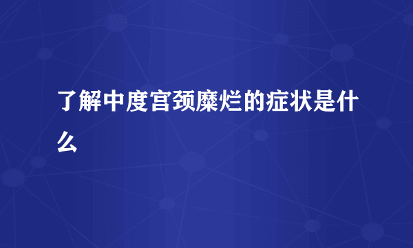 了解中度宫颈糜烂的症状是什么