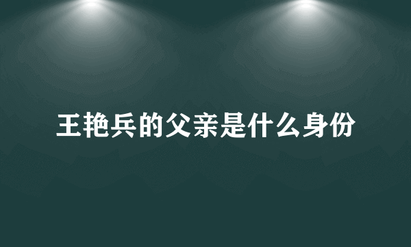 王艳兵的父亲是什么身份