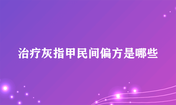 治疗灰指甲民间偏方是哪些